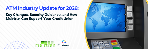 ATM Industry Update for 2026: Key Changes, Security Guidance, and How Meirtran Can Support Your Credit Union